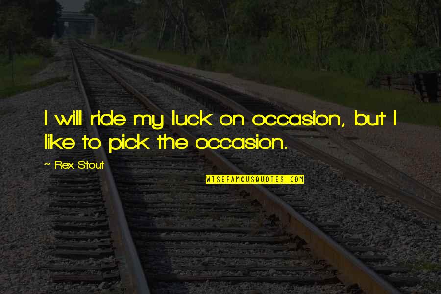 John Piper Future Grace Quotes By Rex Stout: I will ride my luck on occasion, but