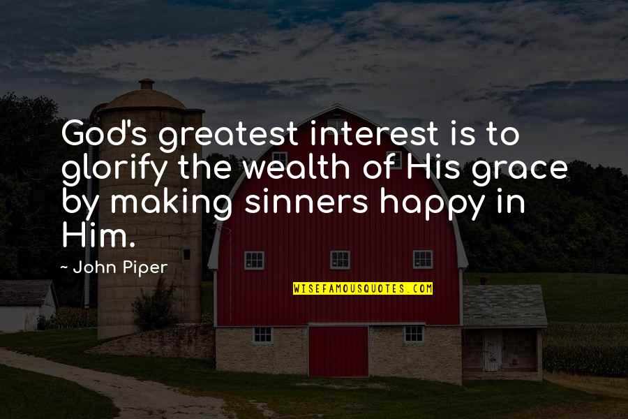 John Piper Grace Quotes By John Piper: God's greatest interest is to glorify the wealth John Piper Grace Quotes By John Piper: God's greatest interest is to glorify the wealth