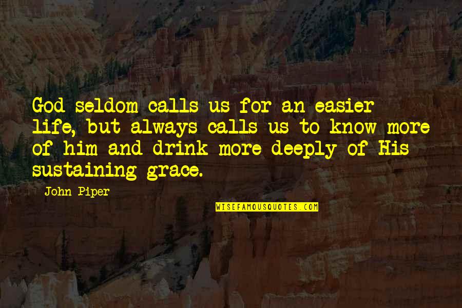 John Piper Grace Quotes By John Piper: God seldom calls us for an easier life, John Piper Grace Quotes By John Piper: God seldom calls us for an easier life,
