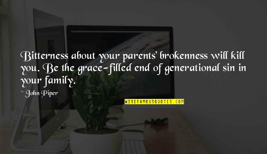 John Piper Grace Quotes By John Piper: Bitterness about your parents' brokenness will kill you.