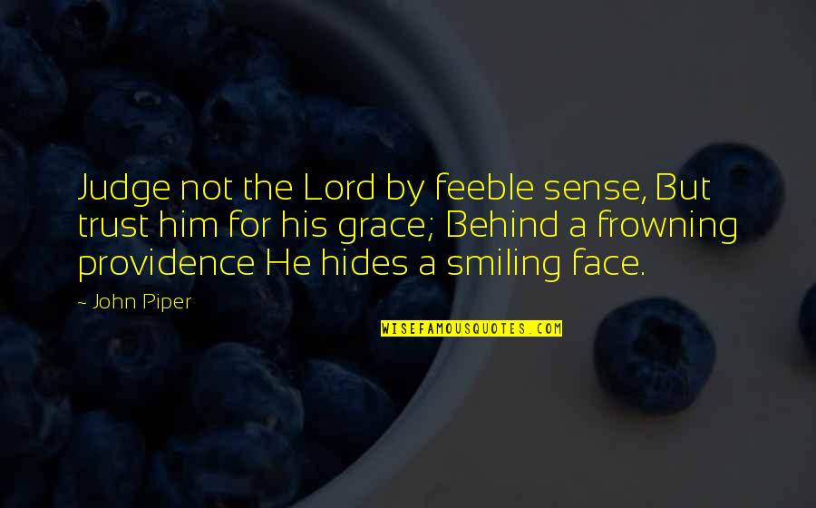 John Piper Grace Quotes By John Piper: Judge not the Lord by feeble sense, But John Piper Grace Quotes By John Piper: Judge not the Lord by feeble sense, But