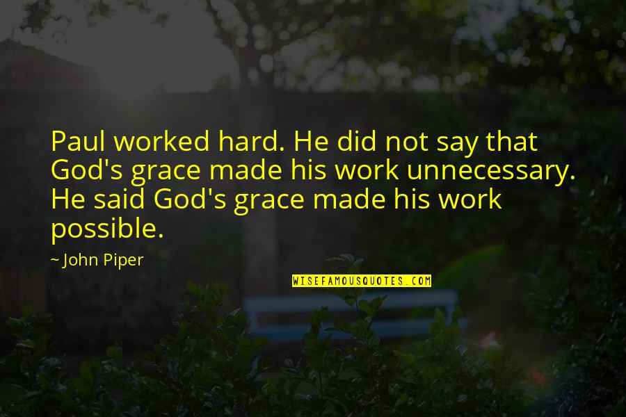 John Piper Grace Quotes By John Piper: Paul worked hard. He did not say that John Piper Grace Quotes By John Piper: Paul worked hard. He did not say that