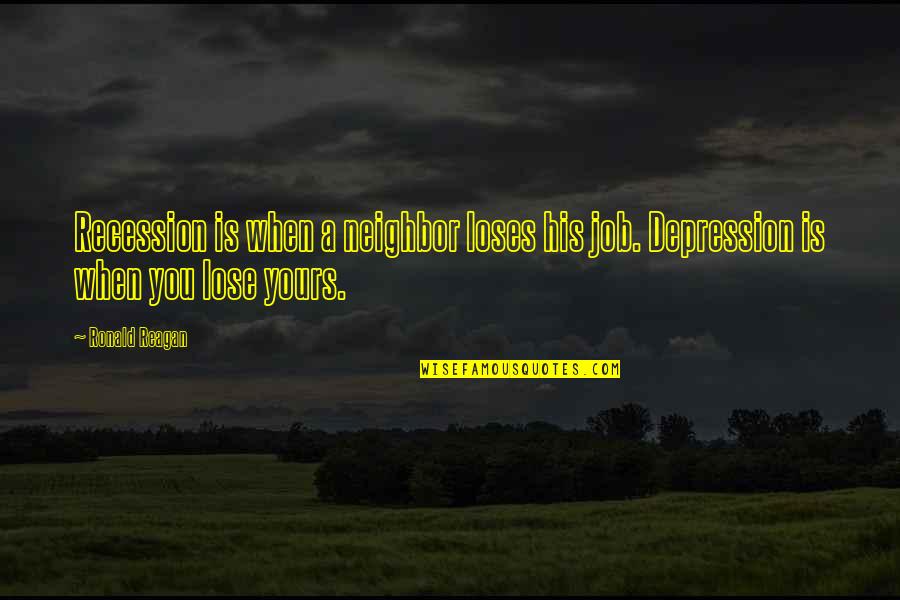 John Pitcairn Quotes By Ronald Reagan: Recession is when a neighbor loses his job.