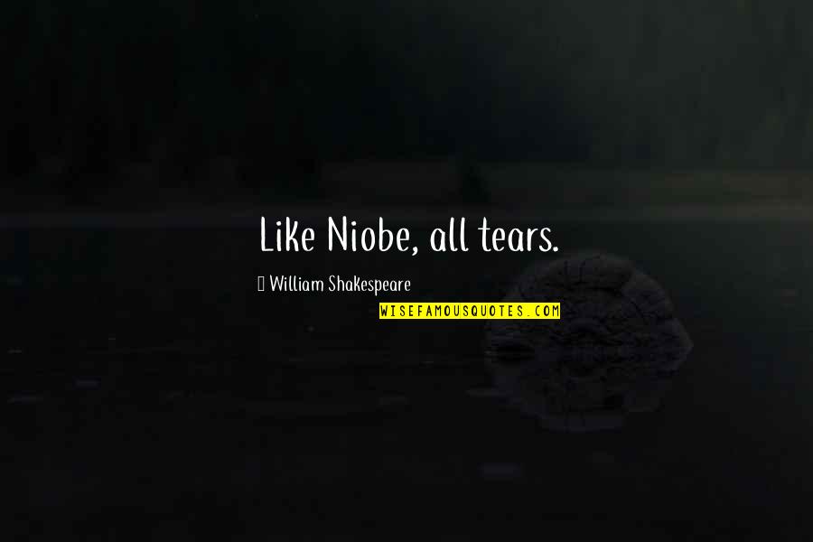 John Playfair Quotes By William Shakespeare: Like Niobe, all tears. John Playfair Quotes By William Shakespeare: Like Niobe, all tears.
