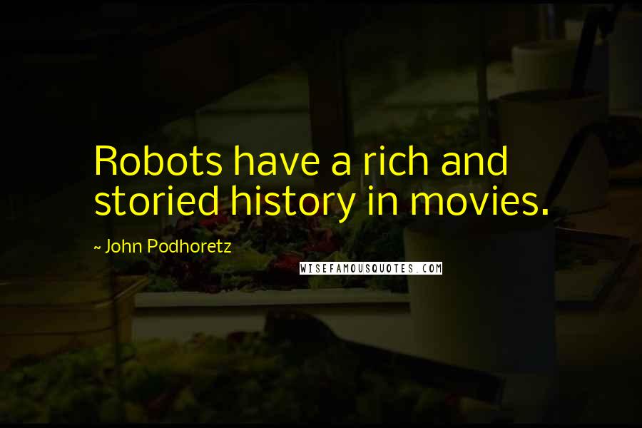 John Podhoretz quotes: Robots have a rich and storied history in movies.