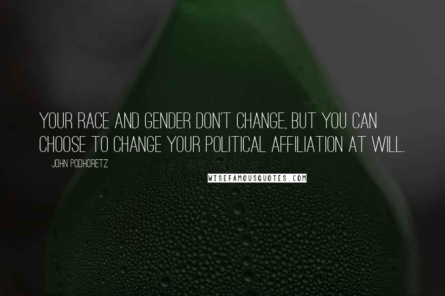 John Podhoretz quotes: Your race and gender don't change, but you can choose to change your political affiliation at will.