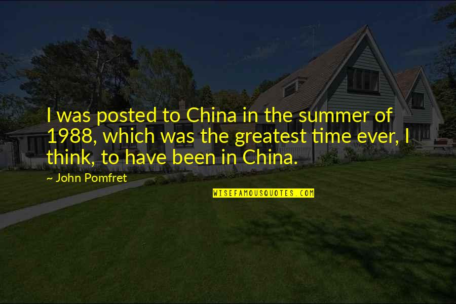 John Pomfret Quotes By John Pomfret: I was posted to China in the summer