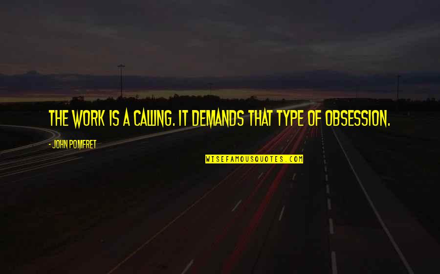 John Pops Williams Quotes By John Pomfret: The work is a calling. It demands that