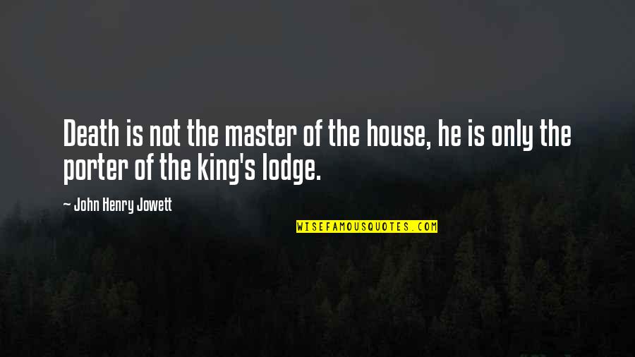 John Porter Quotes By John Henry Jowett: Death is not the master of the house,