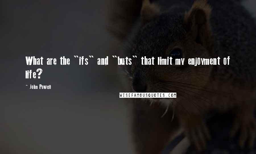 John Powell quotes: What are the "ifs" and "buts" that limit my enjoyment of life?