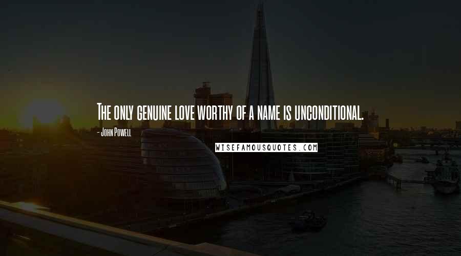 John Powell quotes: The only genuine love worthy of a name is unconditional.