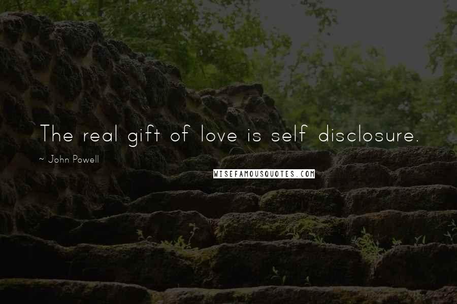 John Powell quotes: The real gift of love is self disclosure.