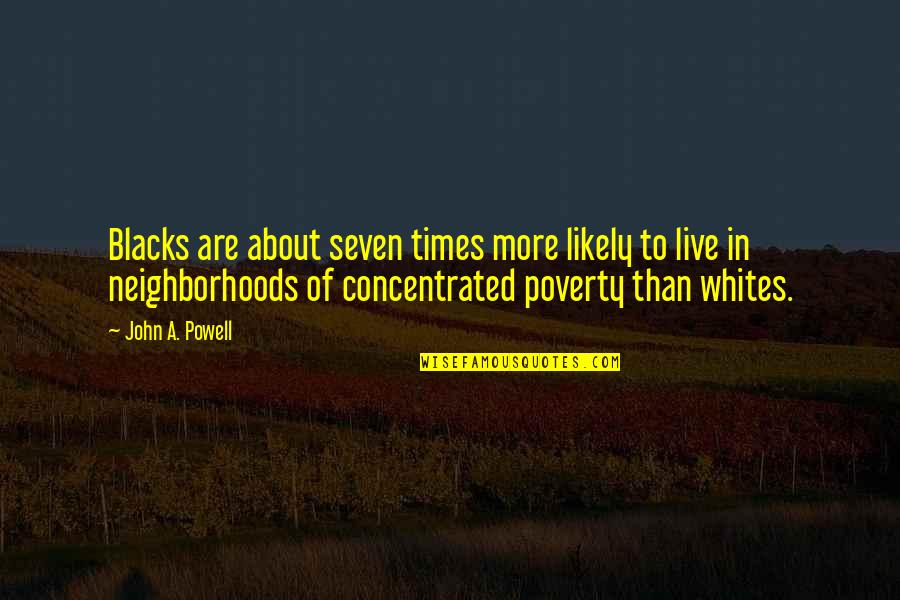 John Powell Quotes By John A. Powell: Blacks are about seven times more likely to