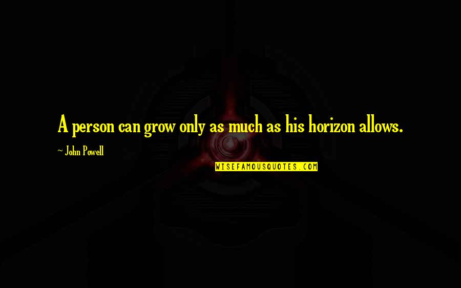 John Powell Quotes By John Powell: A person can grow only as much as