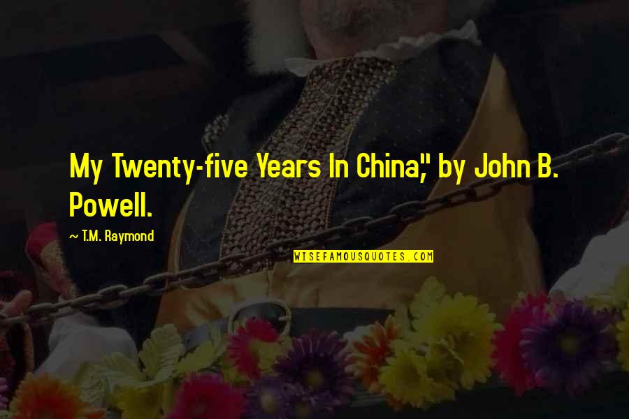 John Powell Quotes By T.M. Raymond: My Twenty-five Years In China," by John B.