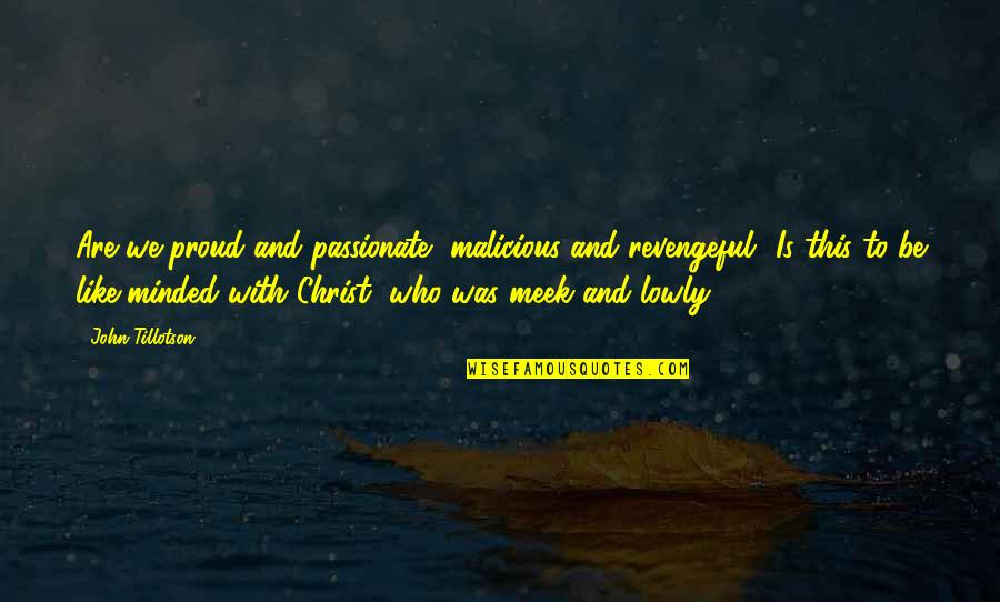 John Praying Hyde Quotes By John Tillotson: Are we proud and passionate, malicious and revengeful? John Praying Hyde Quotes By John Tillotson: Are we proud and passionate, malicious and revengeful?