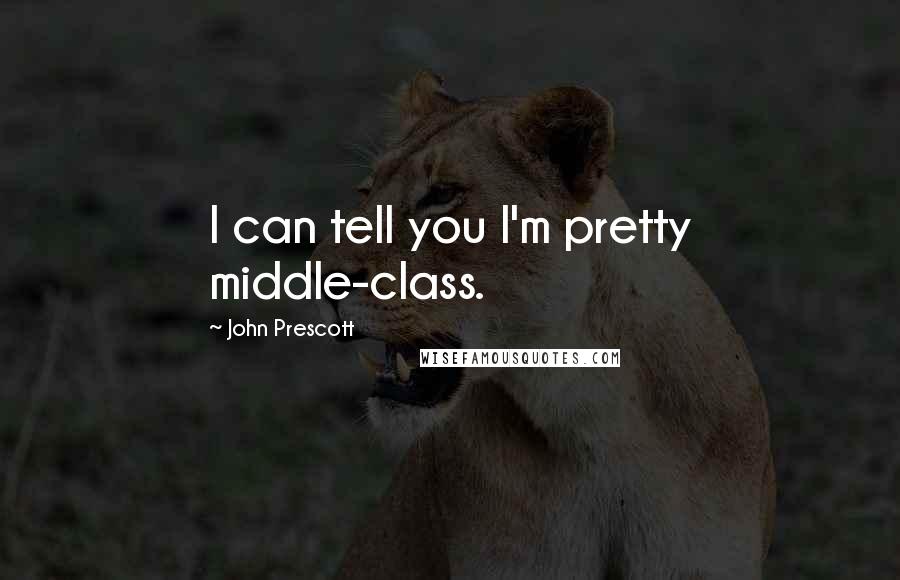 John Prescott quotes: I can tell you I'm pretty middle-class.