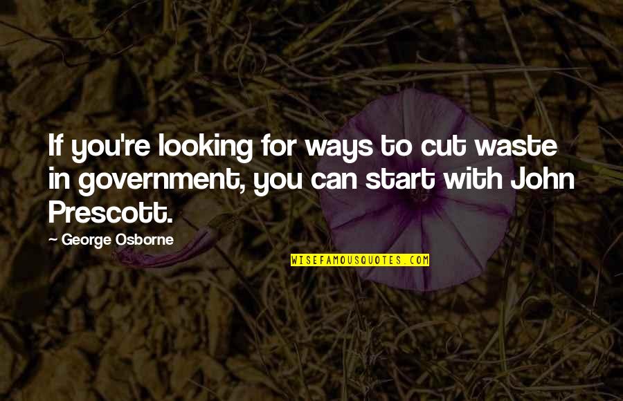 John Prescott Quotes By George Osborne: If you're looking for ways to cut waste