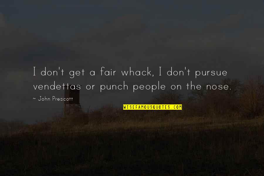 John Prescott Quotes By John Prescott: I don't get a fair whack, I don't