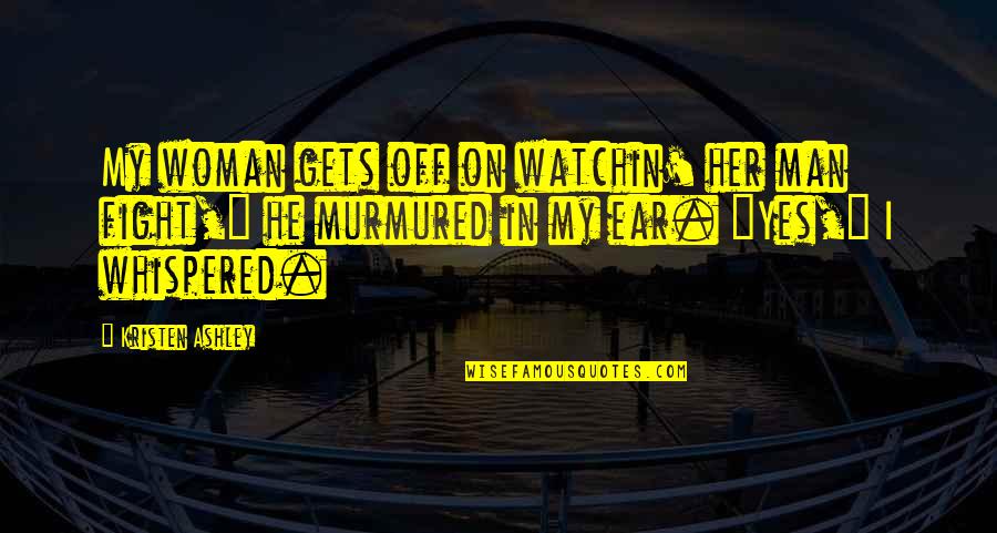 John Preston Quotes By Kristen Ashley: My woman gets off on watchin' her man John Preston Quotes By Kristen Ashley: My woman gets off on watchin' her man