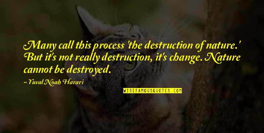 John Preston Quotes By Yuval Noah Harari: Many call this process 'the destruction of nature.' John Preston Quotes By Yuval Noah Harari: Many call this process 'the destruction of nature.'