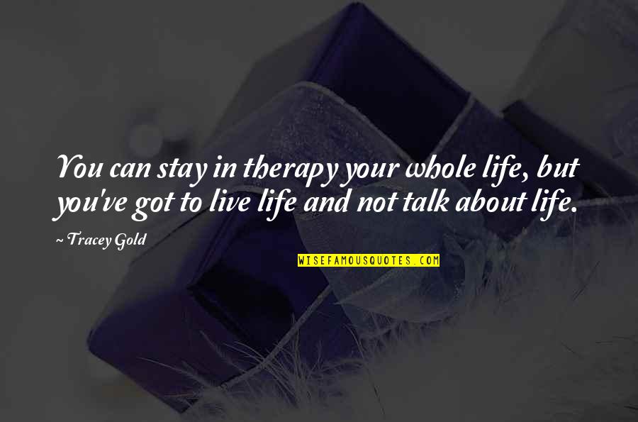 John Pridmore Quotes By Tracey Gold: You can stay in therapy your whole life,