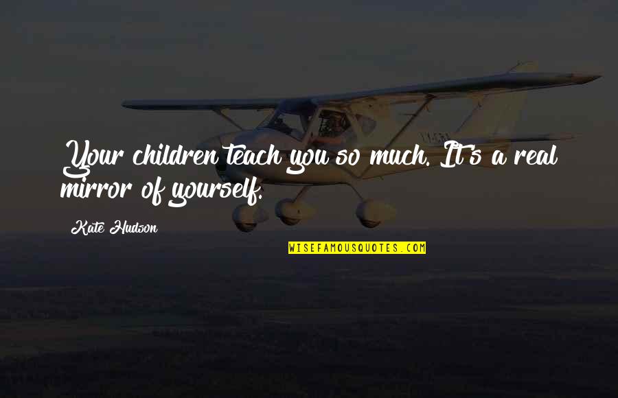 John Priestley Quotes By Kate Hudson: Your children teach you so much. It's a