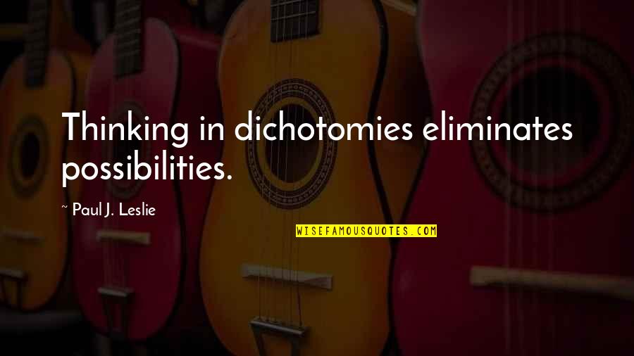 John Prine Quotes By Paul J. Leslie: Thinking in dichotomies eliminates possibilities.