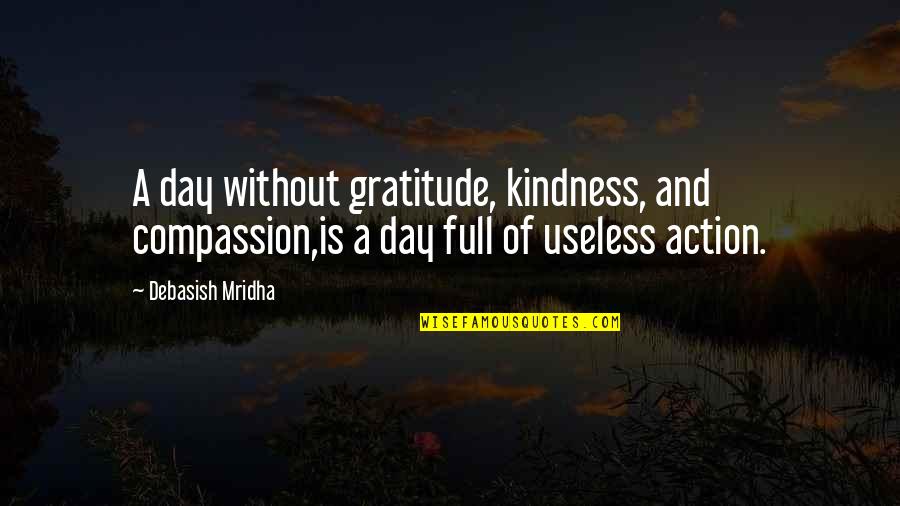 John Proctor Hubris Quotes By Debasish Mridha: A day without gratitude, kindness, and compassion,is a