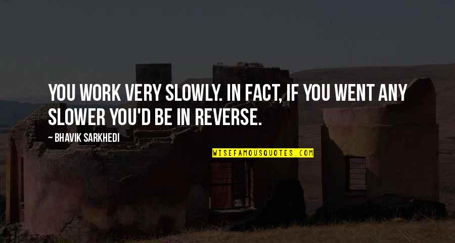 John Proctor Parris Quotes By Bhavik Sarkhedi: You work very slowly. In fact, if you