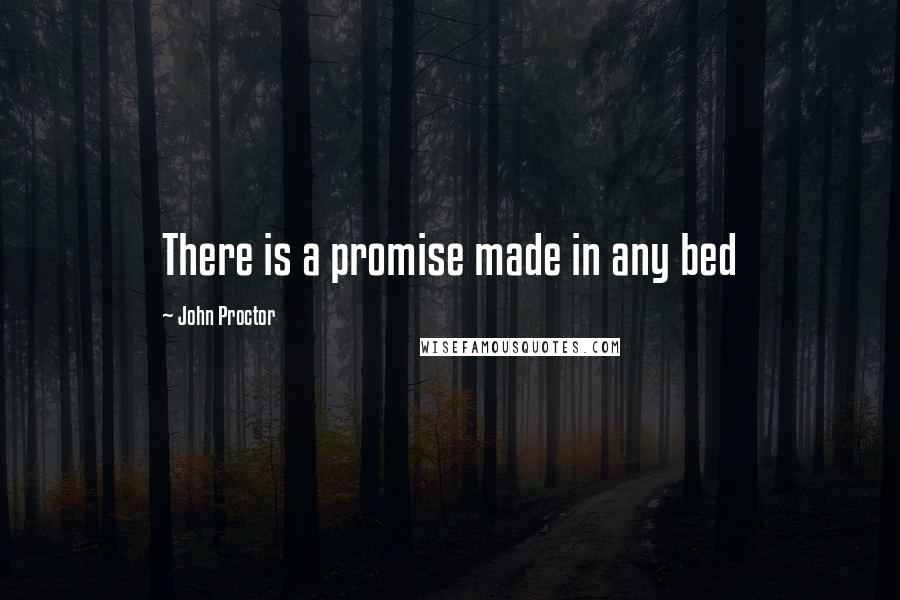 John Proctor quotes: There is a promise made in any bed