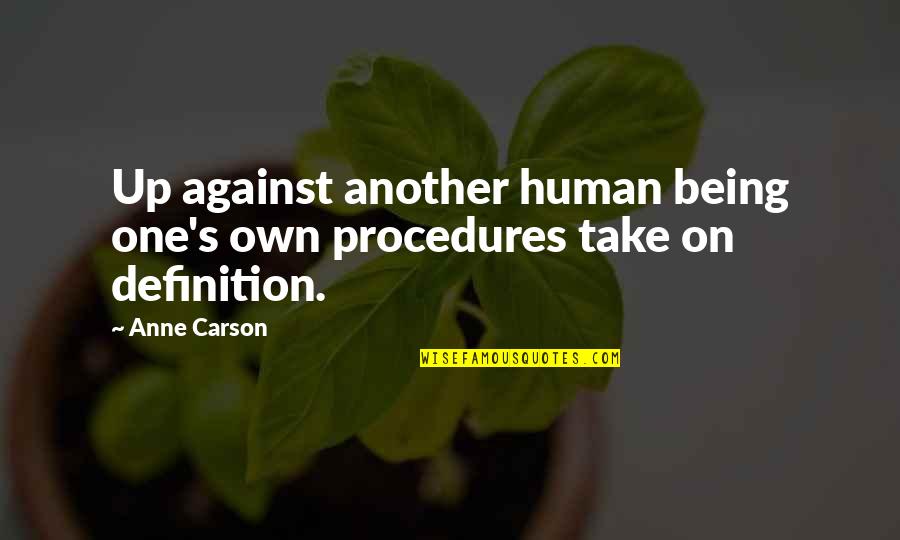 John Profumo Quotes By Anne Carson: Up against another human being one's own procedures