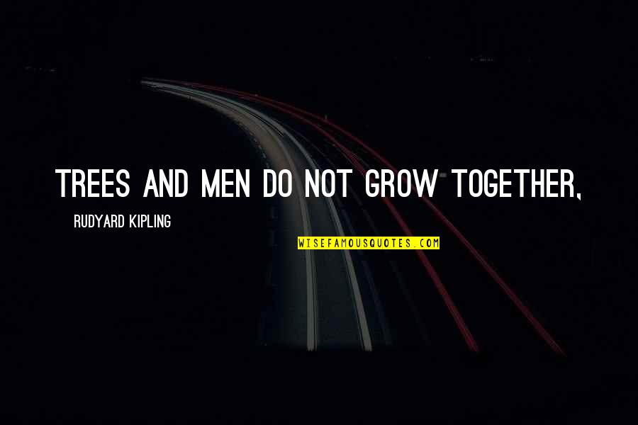 John Profumo Quotes By Rudyard Kipling: Trees and men do not grow together, John Profumo Quotes By Rudyard Kipling: Trees and men do not grow together,