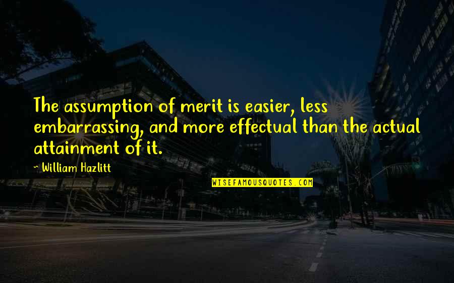 John Profumo Quotes By William Hazlitt: The assumption of merit is easier, less embarrassing, John Profumo Quotes By William Hazlitt: The assumption of merit is easier, less embarrassing,