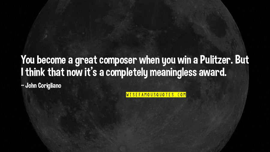 John Pulitzer Quotes By John Corigliano: You become a great composer when you win John Pulitzer Quotes By John Corigliano: You become a great composer when you win