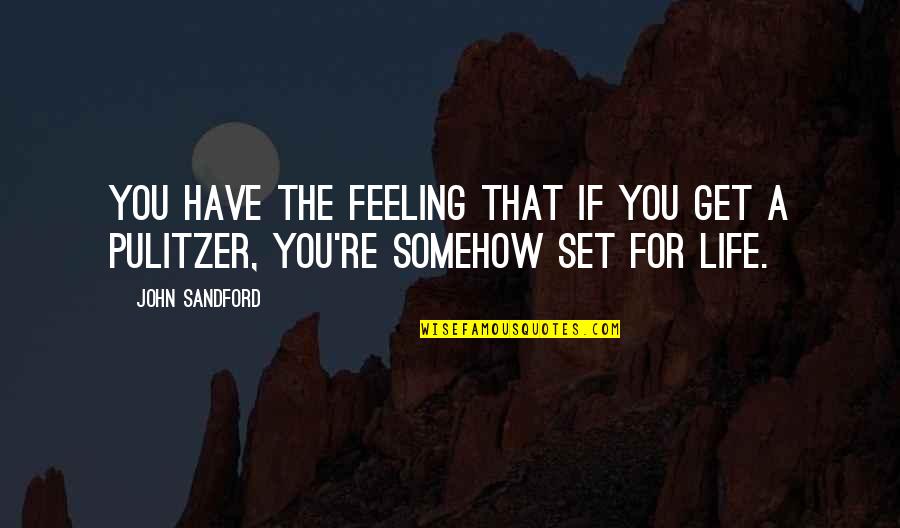 John Pulitzer Quotes By John Sandford: You have the feeling that if you get