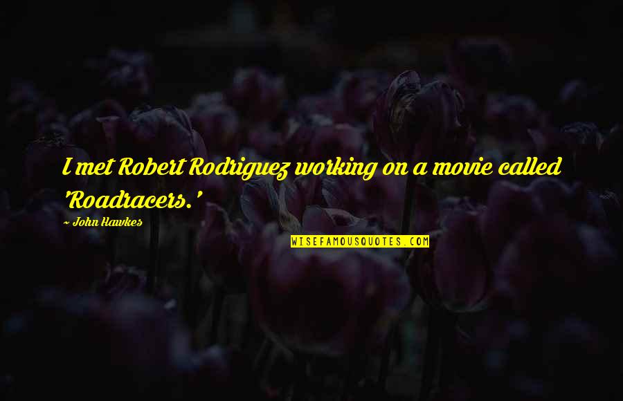 John Q Movie Quotes By John Hawkes: I met Robert Rodriguez working on a movie