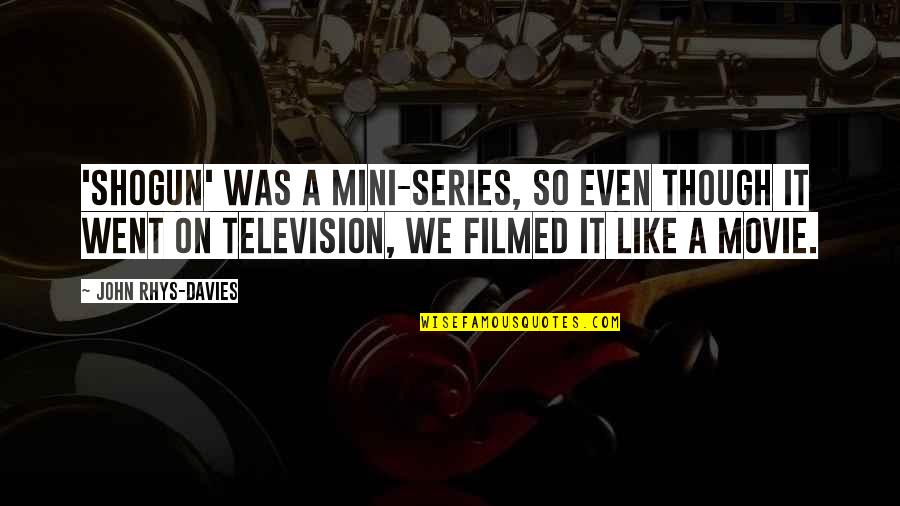 John Q Movie Quotes By John Rhys-Davies: 'Shogun' was a mini-series, so even though it John Q Movie Quotes By John Rhys-Davies: 'Shogun' was a mini-series, so even though it
