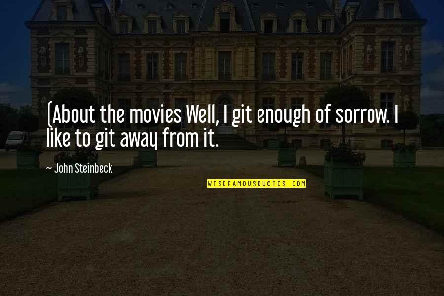 John Q Movie Quotes By John Steinbeck: (About the movies Well, I git enough of