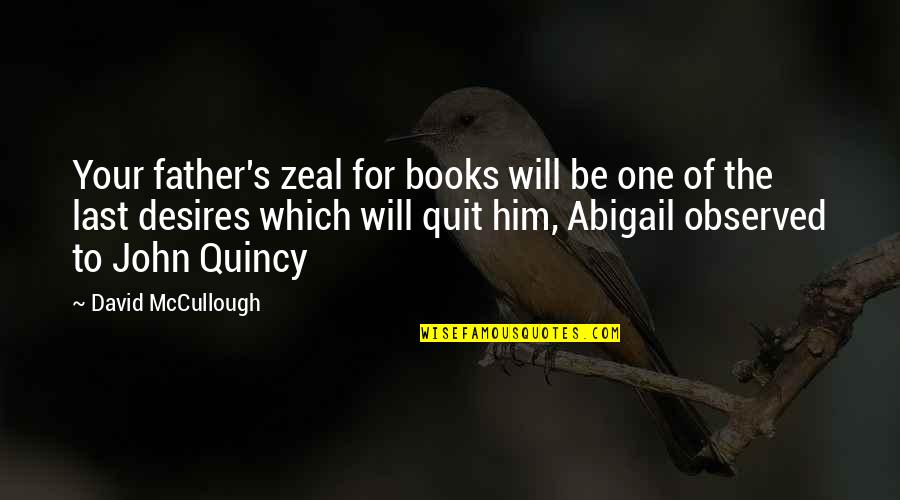 John Quincy Quotes By David McCullough: Your father's zeal for books will be one