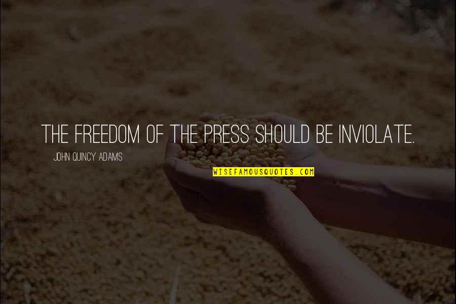 John Quincy Quotes By John Quincy Adams: The freedom of the press should be inviolate.