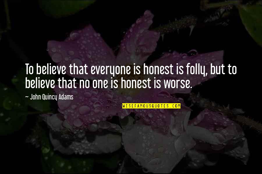 John Quincy Quotes By John Quincy Adams: To believe that everyone is honest is folly,