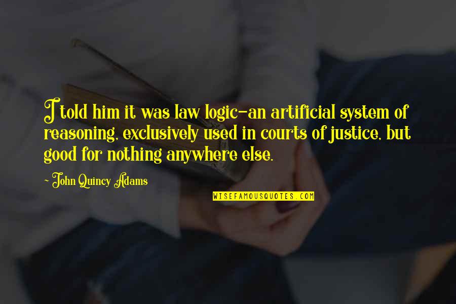 John Quincy Quotes By John Quincy Adams: I told him it was law logic-an artificial