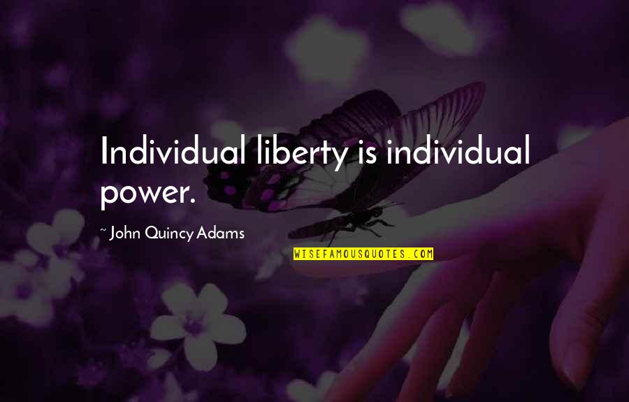 John Quincy Quotes By John Quincy Adams: Individual liberty is individual power.
