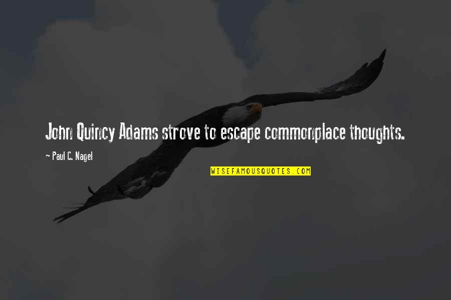 John Quincy Quotes By Paul C. Nagel: John Quincy Adams strove to escape commonplace thoughts.