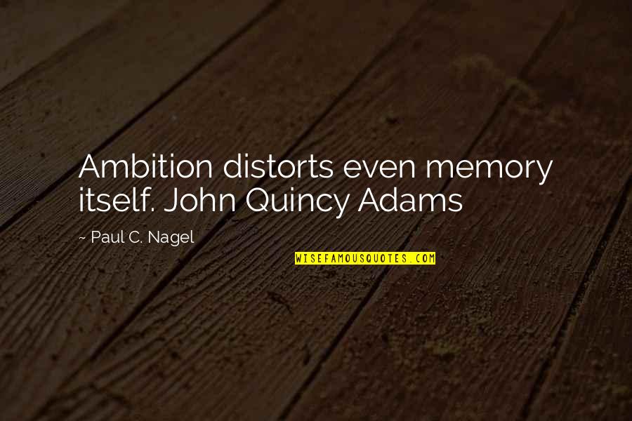 John Quincy Quotes By Paul C. Nagel: Ambition distorts even memory itself. John Quincy Adams