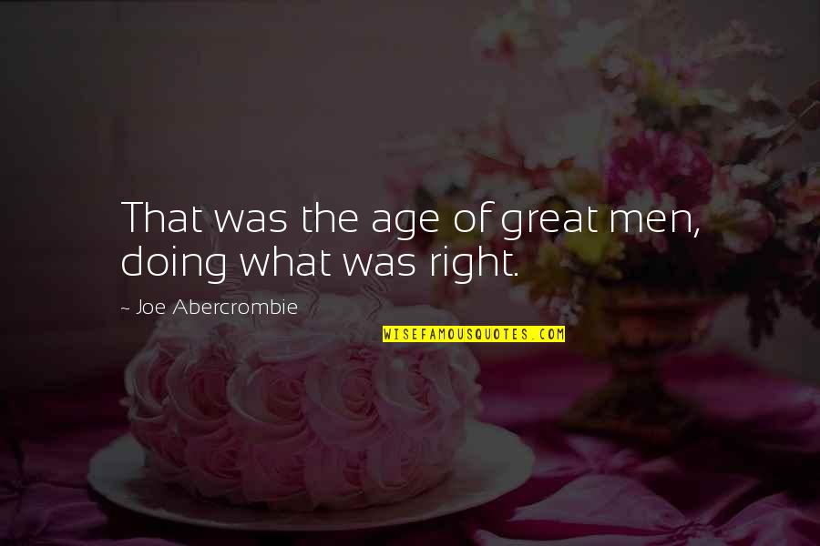 John R Dilworth Quotes By Joe Abercrombie: That was the age of great men, doing John R Dilworth Quotes By Joe Abercrombie: That was the age of great men, doing