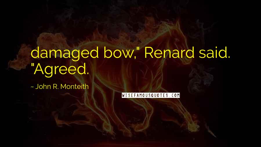 John R. Monteith quotes: damaged bow," Renard said. "Agreed.