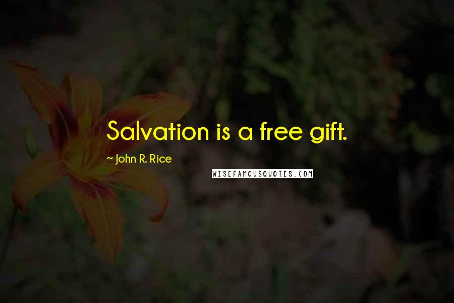 John R. Rice quotes: Salvation is a free gift.
