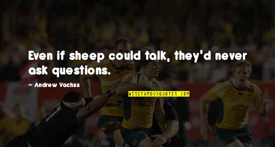 John R Stockwell Quotes By Andrew Vachss: Even if sheep could talk, they'd never ask John R Stockwell Quotes By Andrew Vachss: Even if sheep could talk, they'd never ask